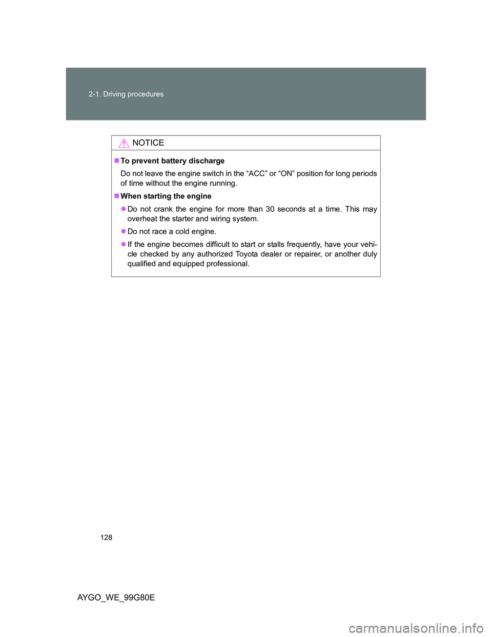 TOYOTA AYGO 2014  Owners Manual (in English) 128 2-1. Driving procedures
AYGO_WE_99G80E
NOTICE
To prevent battery discharge
Do not leave the engine switch in the “ACC” or “ON” position for long periods
of time without the engine runni