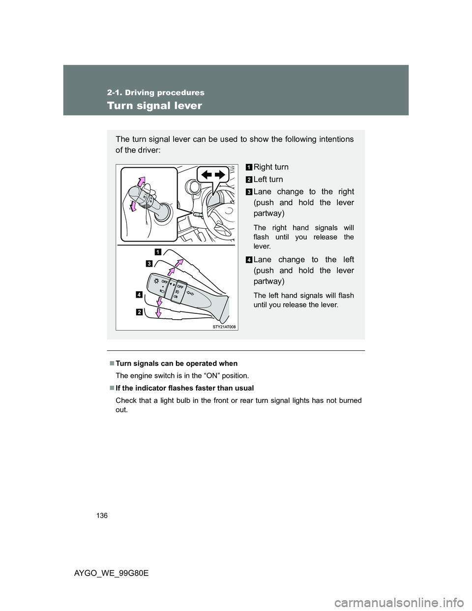 TOYOTA AYGO 2014  Owners Manual (in English) 136
2-1. Driving procedures
AYGO_WE_99G80E
Turn signal lever
Turn signals can be operated when
The engine switch is in the “ON” position.
If the indicator flashes faster than usual
Check tha