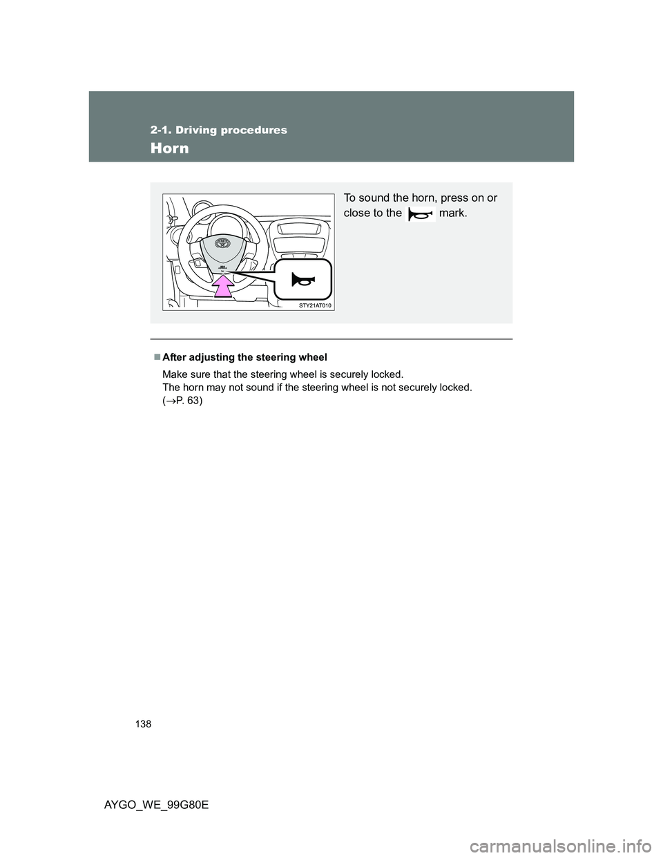 TOYOTA AYGO 2014  Owners Manual (in English) 138
2-1. Driving procedures
AYGO_WE_99G80E
Horn
After adjusting the steering wheel
Make sure that the steering wheel is securely locked.
The horn may not sound if the steering wheel is not securely