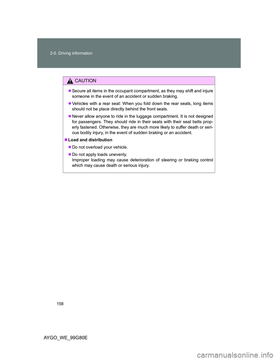 TOYOTA AYGO 2014 Owners Manual (in English) 158 2-5. Driving information
AYGO_WE_99G80E
CAUTION
Secure all items in the occupant compartment, as they may shift and injure
someone in the event of an accident or sudden braking.
Vehicles wit TOYOTA AYGO 2014 Owners Manual (in English) 158 2-5. Driving information
AYGO_WE_99G80E
CAUTION
Secure all items in the occupant compartment, as they may shift and injure
someone in the event of an accident or sudden braking.
Vehicles wit