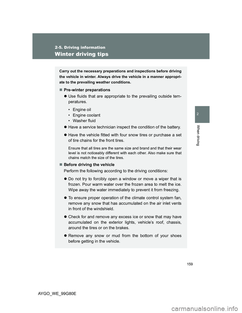 TOYOTA AYGO 2014  Owners Manual (in English) 159
2-5. Driving information
2
When driving
AYGO_WE_99G80E
Winter driving tips
Carry out the necessary preparations and inspections before driving
the vehicle in winter. Always drive the vehicle in a 