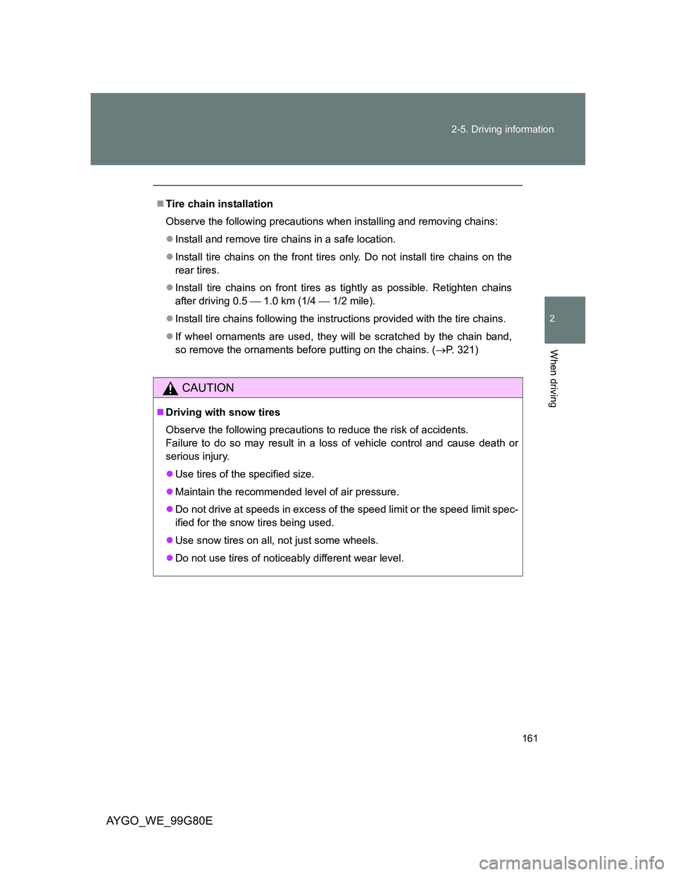 TOYOTA AYGO 2014 Owners Manual (in English) 161 2-5. Driving information
2
When driving
AYGO_WE_99G80E
Tire chain installation
Observe the following precautions when installing and removing chains:
Install and remove tire chains in a safe TOYOTA AYGO 2014 Owners Manual (in English) 161 2-5. Driving information
2
When driving
AYGO_WE_99G80E
Tire chain installation
Observe the following precautions when installing and removing chains:
Install and remove tire chains in a safe