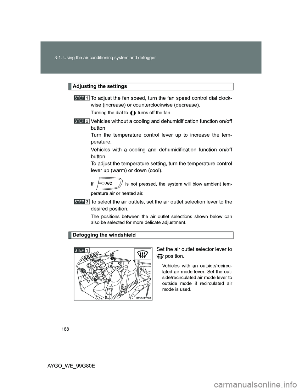 TOYOTA AYGO 2014 Owners Manual (in English) 168 3-1. Using the air conditioning system and defogger
AYGO_WE_99G80E
Adjusting the settings
To adjust the fan speed, turn the fan speed control dial clock-
wise (increase) or counterclockwise (decre TOYOTA AYGO 2014 Owners Manual (in English) 168 3-1. Using the air conditioning system and defogger
AYGO_WE_99G80E
Adjusting the settings
To adjust the fan speed, turn the fan speed control dial clock-
wise (increase) or counterclockwise (decre