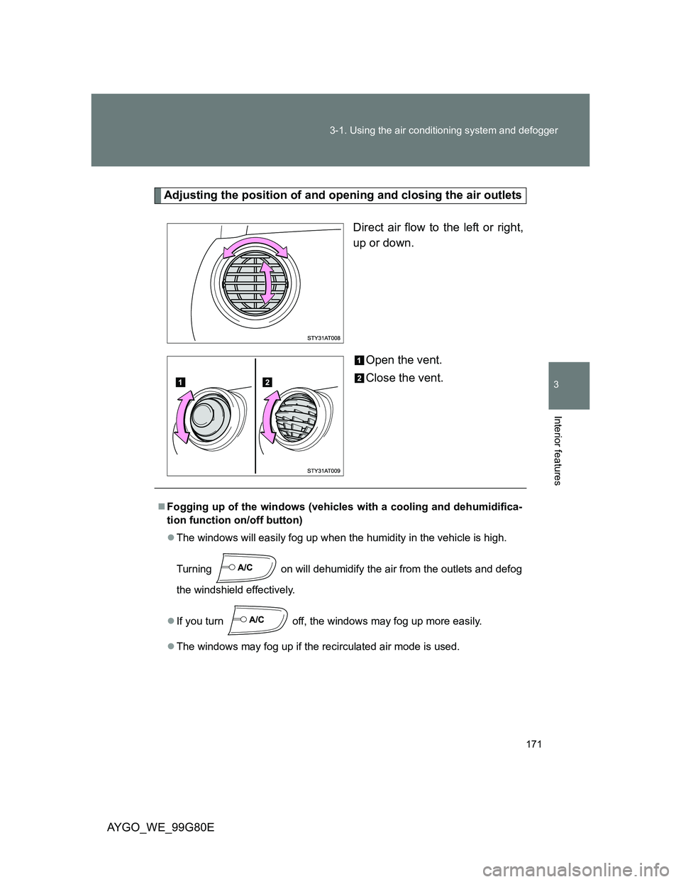 TOYOTA AYGO 2014 Owners Manual (in English) 171 3-1. Using the air conditioning system and defogger
3
Interior features
AYGO_WE_99G80E
Adjusting the position of and opening and closing the air outlets
Direct air flow to the left or right,
up or TOYOTA AYGO 2014 Owners Manual (in English) 171 3-1. Using the air conditioning system and defogger
3
Interior features
AYGO_WE_99G80E
Adjusting the position of and opening and closing the air outlets
Direct air flow to the left or right,
up or