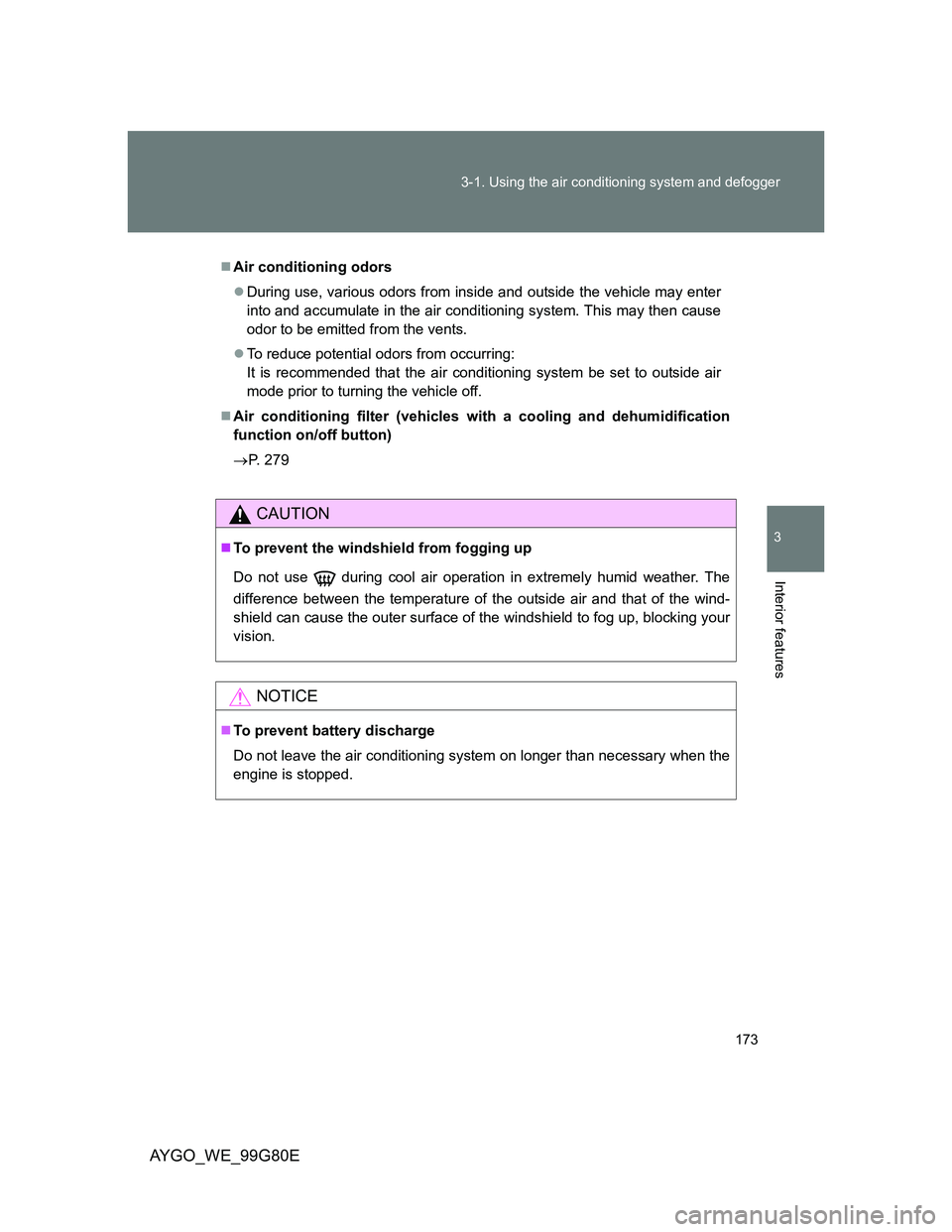 TOYOTA AYGO 2014 Owners Manual (in English) 173 3-1. Using the air conditioning system and defogger
3
Interior features
AYGO_WE_99G80E
Air conditioning odors
During use, various odors from inside and outside the vehicle may enter
into and TOYOTA AYGO 2014 Owners Manual (in English) 173 3-1. Using the air conditioning system and defogger
3
Interior features
AYGO_WE_99G80E
Air conditioning odors
During use, various odors from inside and outside the vehicle may enter
into and
