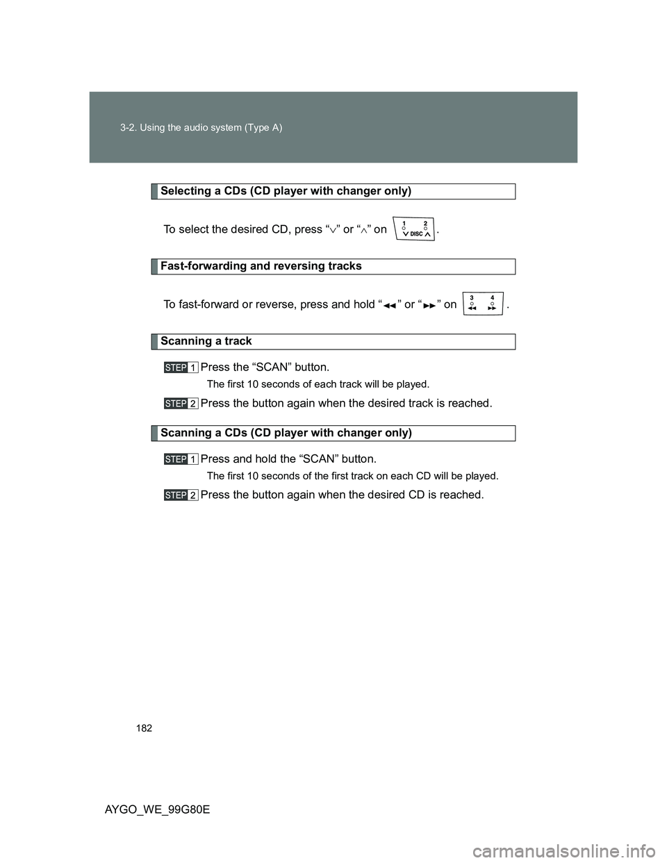 TOYOTA AYGO 2014  Owners Manual (in English) 182 3-2. Using the audio system (Type A)
AYGO_WE_99G80E
Selecting a CDs (CD player with changer only)
To select the desired CD, press “” or “
” on  .
Fast-forwarding and reversing tracks