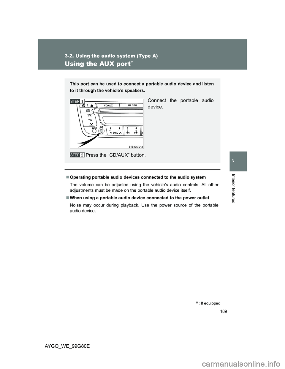 TOYOTA AYGO 2014  Owners Manual (in English) 189
3-2. Using the audio system (Type A)
3
Interior features
AYGO_WE_99G80E
Using the AUX por t
: If equipped
Operating portable audio devices connected to the audio system
The volume can be 