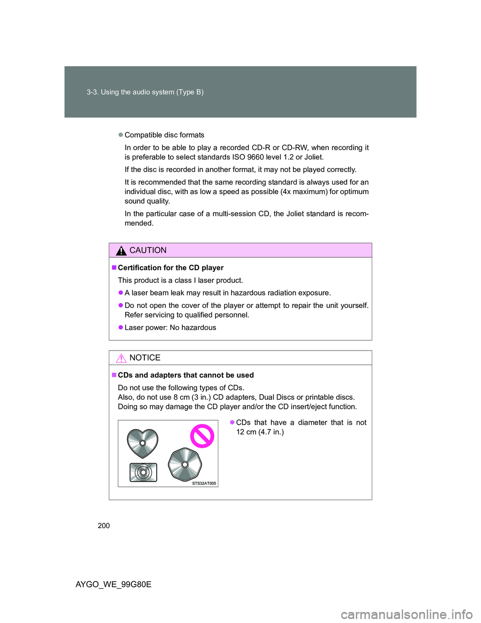 TOYOTA AYGO 2014  Owners Manual (in English) 200 3-3. Using the audio system (Type B)
AYGO_WE_99G80E
Compatible disc formats
In order to be able to play a recorded CD-R or CD-RW, when recording it
is preferable to select standards ISO 9660 le