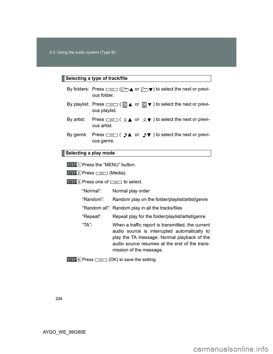 TOYOTA AYGO 2014  Owners Manual (in English) 204 3-3. Using the audio system (Type B)
AYGO_WE_99G80E
Selecting a type of track/file
By folders: Press   (  or  ) to select the next or previ-
ous folder.
By playlist: Press   (  or  ) to select the