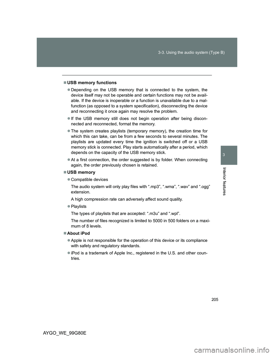 TOYOTA AYGO 2014 Owners Manual (in English) 205 3-3. Using the audio system (Type B)
3
Interior features
AYGO_WE_99G80E
USB memory functions
Depending on the USB memory that is connected to the system, the
device itself may not be operabl TOYOTA AYGO 2014 Owners Manual (in English) 205 3-3. Using the audio system (Type B)
3
Interior features
AYGO_WE_99G80E
USB memory functions
Depending on the USB memory that is connected to the system, the
device itself may not be operabl