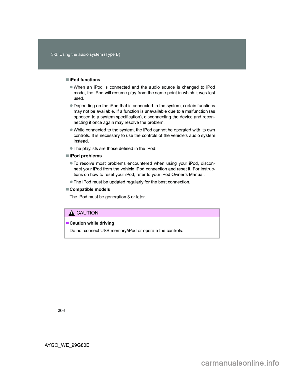 TOYOTA AYGO 2014  Owners Manual (in English) 206 3-3. Using the audio system (Type B)
AYGO_WE_99G80E
iPod functions 
When an iPod is connected and the audio source is changed to iPod
mode, the iPod will resume play from the same point in w