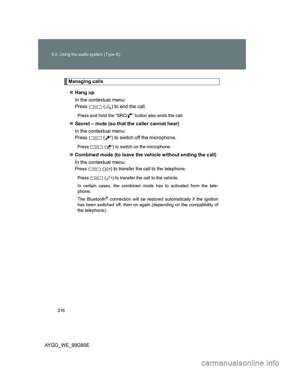 TOYOTA AYGO 2014  Owners Manual (in English) 216 3-3. Using the audio system (Type B)
AYGO_WE_99G80E
Managing calls
Hang up
In the contextual menu: 
Press   ( ) to end the call.
Press and hold the “SRC/ ” button also ends the call.
Sec