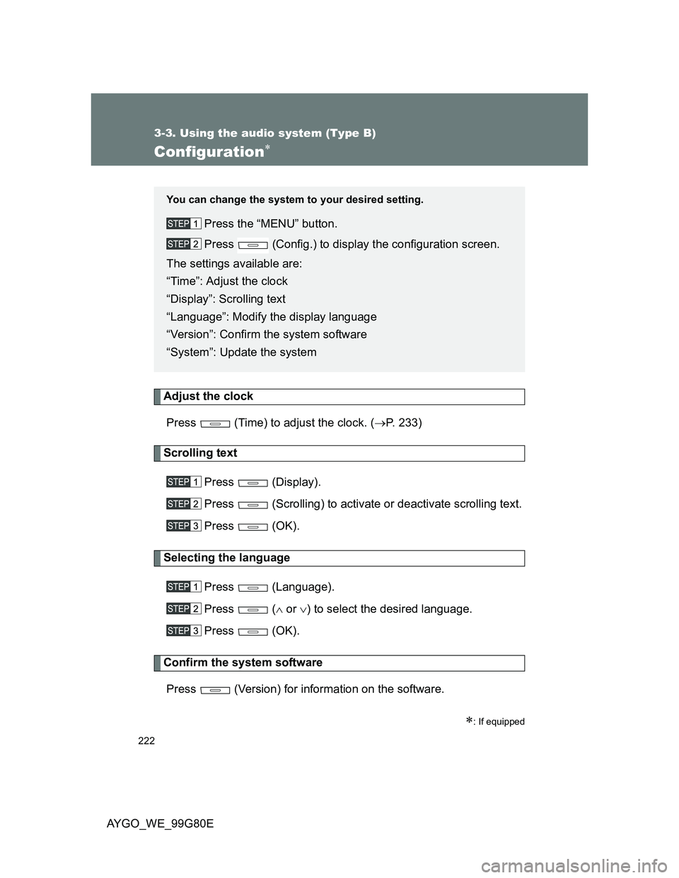 TOYOTA AYGO 2014  Owners Manual (in English) 222
3-3. Using the audio system (Type B)
AYGO_WE_99G80E
Configuration
Adjust the clock
Press   (Time) to adjust the clock. (P. 233)
Scrolling text
Press  (Display).
Press   (Scrolling) to activa