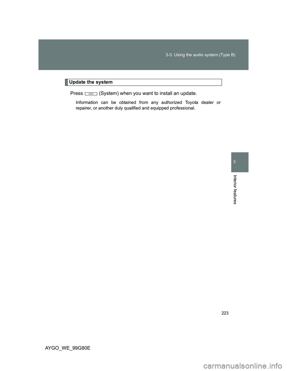 TOYOTA AYGO 2014  Owners Manual (in English) 223 3-3. Using the audio system (Type B)
3
Interior features
AYGO_WE_99G80E
Update the system
Press   (System) when you want to install an update.
Information can be obtained from any authorized Toyot