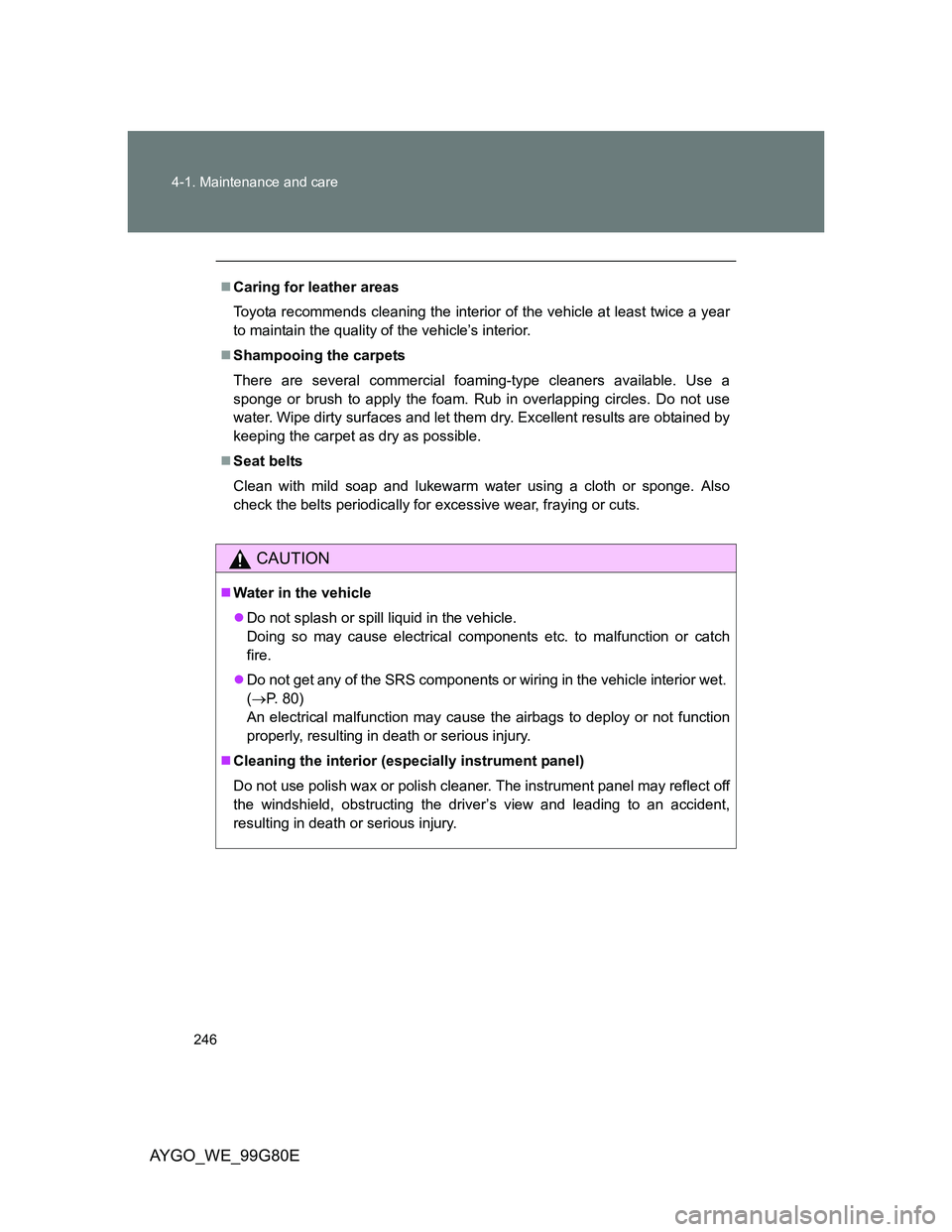 TOYOTA AYGO 2014 Owners Manual (in English) 246 4-1. Maintenance and care
AYGO_WE_99G80E
Caring for leather areas
Toyota recommends cleaning the interior of the vehicle at least twice a year
to maintain the quality of the vehicle’s interio TOYOTA AYGO 2014 Owners Manual (in English) 246 4-1. Maintenance and care
AYGO_WE_99G80E
Caring for leather areas
Toyota recommends cleaning the interior of the vehicle at least twice a year
to maintain the quality of the vehicle’s interio