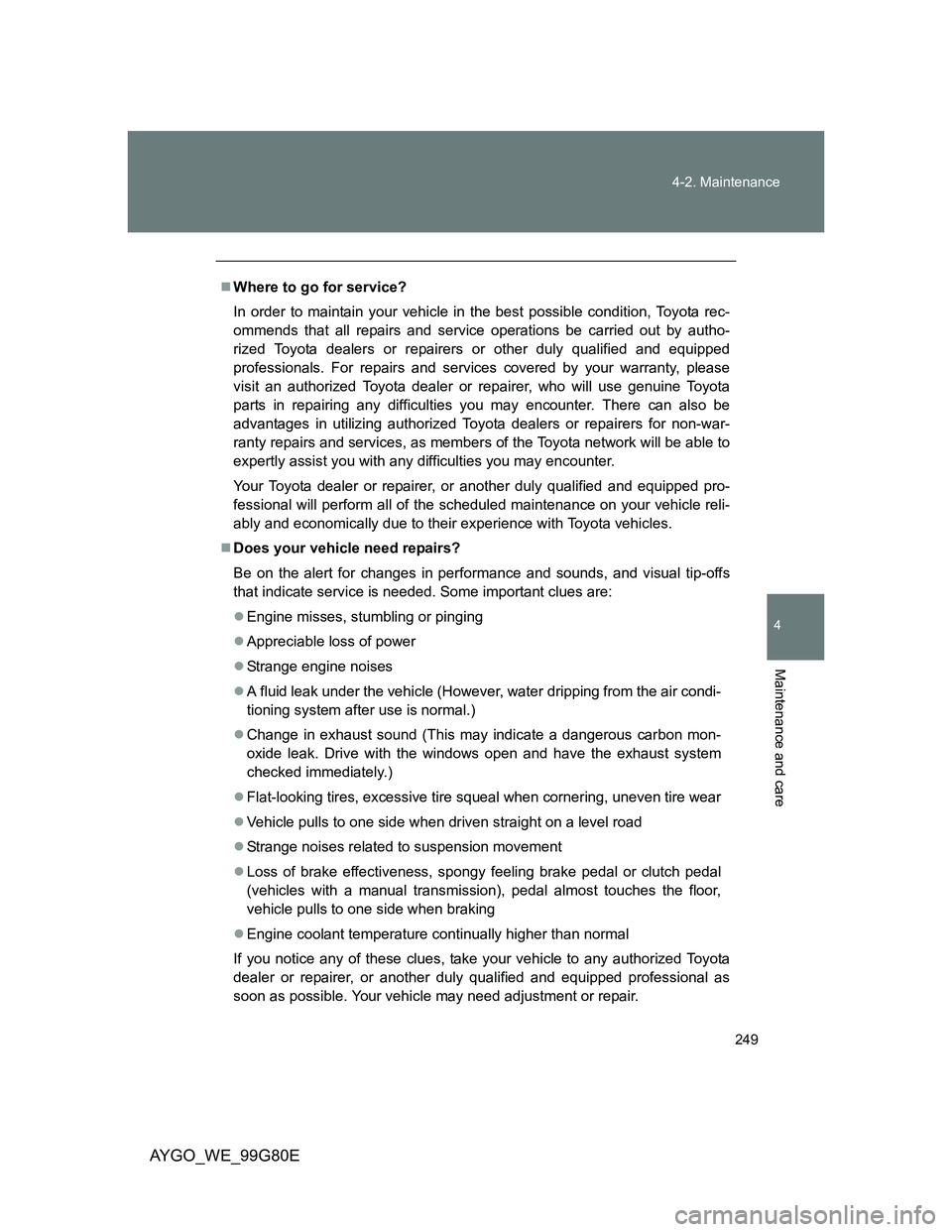 TOYOTA AYGO 2014 (in English) User Guide 249 4-2. Maintenance
4
Maintenance and care
AYGO_WE_99G80E
Where to go for service?
In order to maintain your vehicle in the best possible condition, Toyota rec-
ommends that all repairs and servic TOYOTA AYGO 2014 (in English) User Guide 249 4-2. Maintenance
4
Maintenance and care
AYGO_WE_99G80E
Where to go for service?
In order to maintain your vehicle in the best possible condition, Toyota rec-
ommends that all repairs and servic