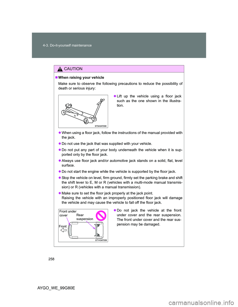 TOYOTA AYGO 2014 Owners Manual (in English) 258 4-3. Do-it-yourself maintenance
AYGO_WE_99G80E
CAUTION
When raising your vehicle
Make sure to observe the following precautions to reduce the possibility of
death or serious injury:
When usi TOYOTA AYGO 2014 Owners Manual (in English) 258 4-3. Do-it-yourself maintenance
AYGO_WE_99G80E
CAUTION
When raising your vehicle
Make sure to observe the following precautions to reduce the possibility of
death or serious injury:
When usi