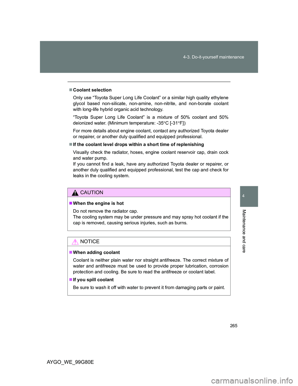TOYOTA AYGO 2014   (in English) Owners Manual 265 4-3. Do-it-yourself maintenance
4
Maintenance and care
AYGO_WE_99G80E
Coolant selection
Only use “Toyota Super Long Life Coolant” or a similar high quality ethylene
glycol based non-silicat