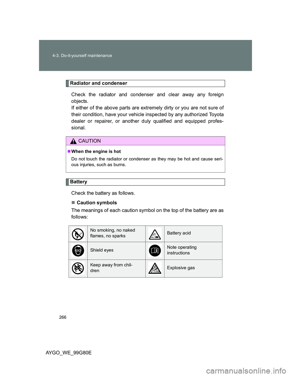 TOYOTA AYGO 2014   (in English) Owners Manual 266 4-3. Do-it-yourself maintenance
AYGO_WE_99G80E
Radiator and condenser
Check the radiator and condenser and clear away any foreign
objects. 
If either of the above parts are extremely dirty or you 