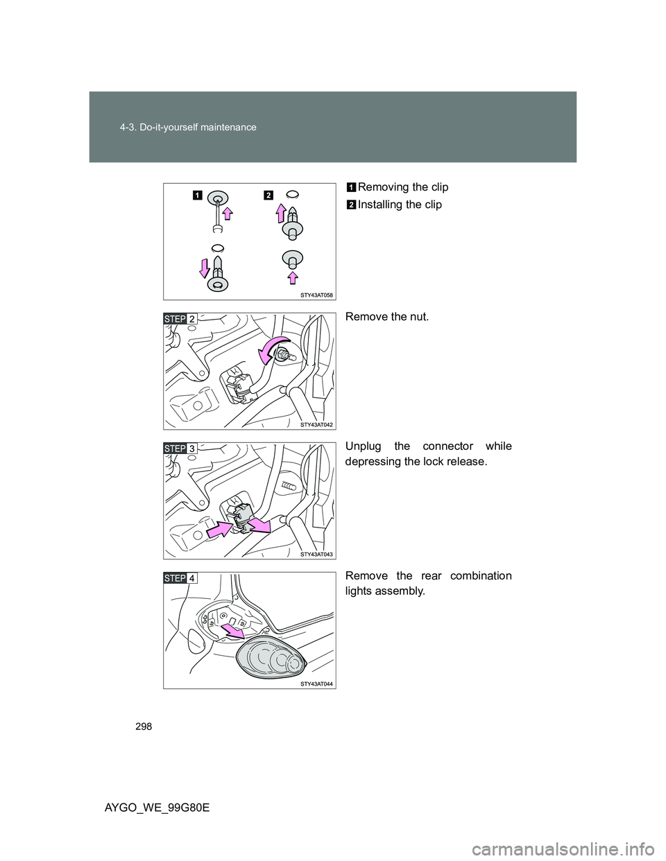 TOYOTA AYGO 2014  Owners Manual (in English) 298 4-3. Do-it-yourself maintenance
AYGO_WE_99G80ERemoving the clip
Installing the clip
Remove the nut.
Unplug the connector while
depressing the lock release.
Remove the rear combination
lights assem