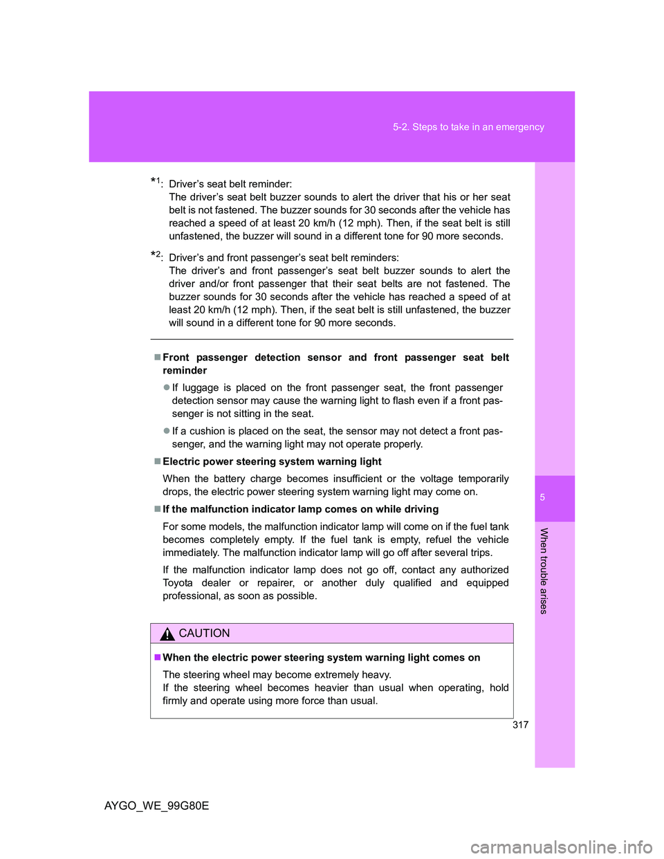 TOYOTA AYGO 2014  Owners Manual (in English) 5
317 5-2. Steps to take in an emergency
When trouble arises
AYGO_WE_99G80E
*1: Driver’s seat belt reminder: 
The driver’s seat belt buzzer sounds to alert the driver that his or her seat
belt is 