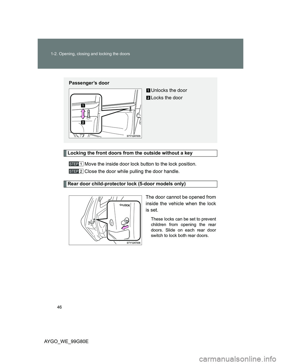 TOYOTA AYGO 2014  Owners Manual (in English) 46 1-2. Opening, closing and locking the doors
AYGO_WE_99G80E
Locking the front doors from the outside without a key
Move the inside door lock button to the lock position.
Close the door while pulling