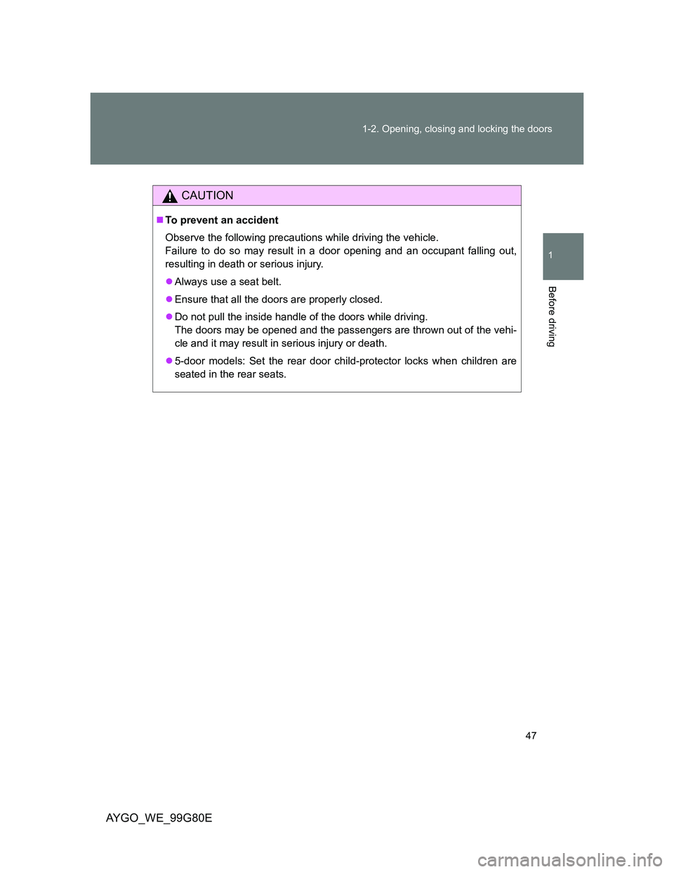 TOYOTA AYGO 2014   (in English) Service Manual 47 1-2. Opening, closing and locking the doors
1
Before driving
AYGO_WE_99G80E
CAUTION
To prevent an accident
Observe the following precautions while driving the vehicle.
Failure to do so may resul