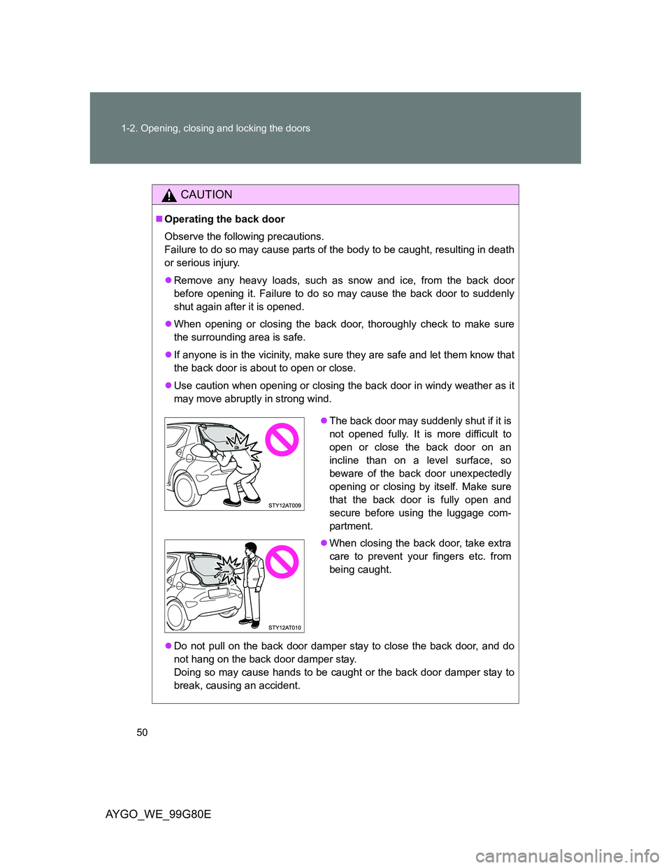 TOYOTA AYGO 2014 (in English) Service Manual 50 1-2. Opening, closing and locking the doors
AYGO_WE_99G80E
CAUTION
Operating the back door
Observe the following precautions.
Failure to do so may cause parts of the body to be caught, resulting TOYOTA AYGO 2014 (in English) Service Manual 50 1-2. Opening, closing and locking the doors
AYGO_WE_99G80E
CAUTION
Operating the back door
Observe the following precautions.
Failure to do so may cause parts of the body to be caught, resulting