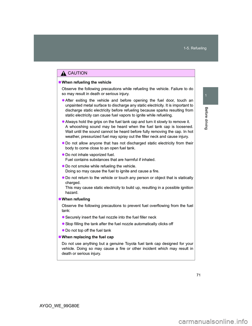 TOYOTA AYGO 2014 (in English) Manual PDF 71 1-5. Refueling
1
Before driving
AYGO_WE_99G80E
CAUTION
When refueling the vehicle
Observe the following precautions while refueling the vehicle. Failure to do
so may result in death or serious i TOYOTA AYGO 2014 (in English) Manual PDF 71 1-5. Refueling
1
Before driving
AYGO_WE_99G80E
CAUTION
When refueling the vehicle
Observe the following precautions while refueling the vehicle. Failure to do
so may result in death or serious i
