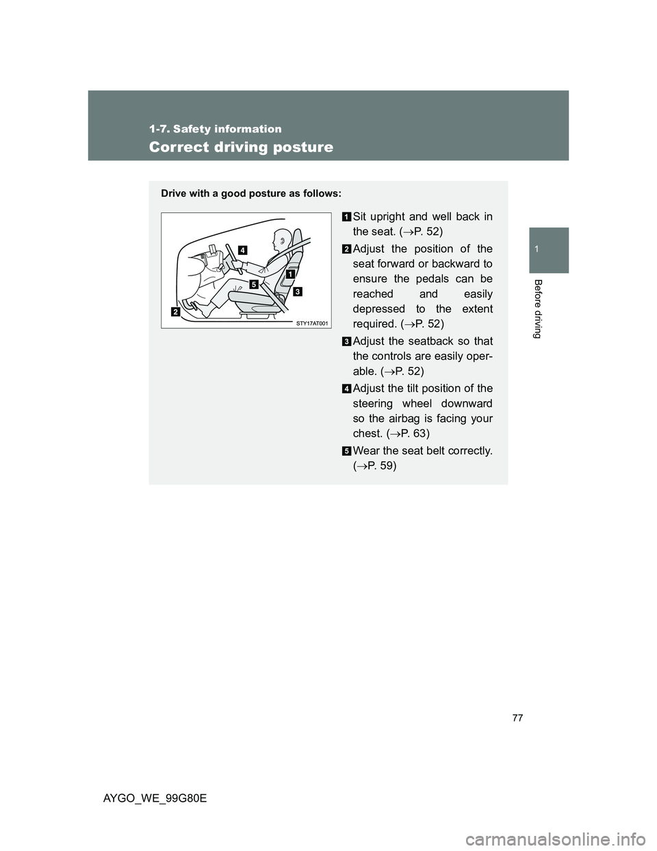 TOYOTA AYGO 2014   (in English) Manual PDF 77
1
Before driving
AYGO_WE_99G80E
1-7. Safety information
Correct driving posture
Drive with a good posture as follows:
Sit upright and well back in
the seat. (P.  5 2 )
Adjust the position of the