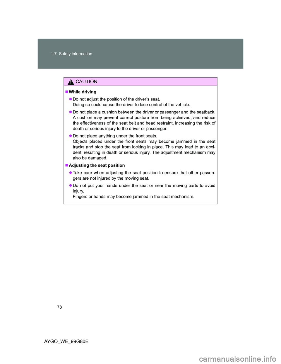 TOYOTA AYGO 2014 (in English) Manual PDF 78 1-7. Safety information
AYGO_WE_99G80E
CAUTION
While driving
Do not adjust the position of the driver’s seat.
Doing so could cause the driver to lose control of the vehicle.
Do not place TOYOTA AYGO 2014 (in English) Manual PDF 78 1-7. Safety information
AYGO_WE_99G80E
CAUTION
While driving
Do not adjust the position of the driver’s seat.
Doing so could cause the driver to lose control of the vehicle.
Do not place