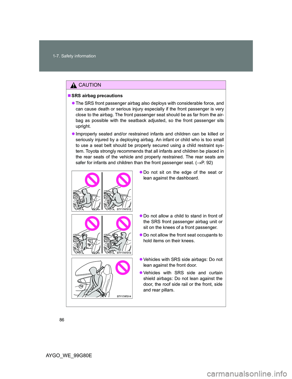 TOYOTA AYGO 2014 (in English) Manual Online 86 1-7. Safety information
AYGO_WE_99G80E
CAUTION
SRS airbag precautions
The SRS front passenger airbag also deploys with considerable force, and
can cause death or serious injury especially if TOYOTA AYGO 2014 (in English) Manual Online 86 1-7. Safety information
AYGO_WE_99G80E
CAUTION
SRS airbag precautions
The SRS front passenger airbag also deploys with considerable force, and
can cause death or serious injury especially if