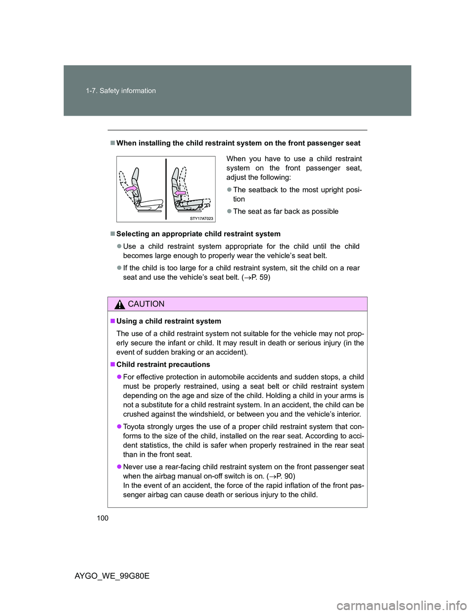 TOYOTA AYGO 2014  Owners Manual (in English) 100 1-7. Safety information
AYGO_WE_99G80E
When installing the child restraint system on the front passenger seat
Selecting an appropriate child restraint system
Use a child restraint system 