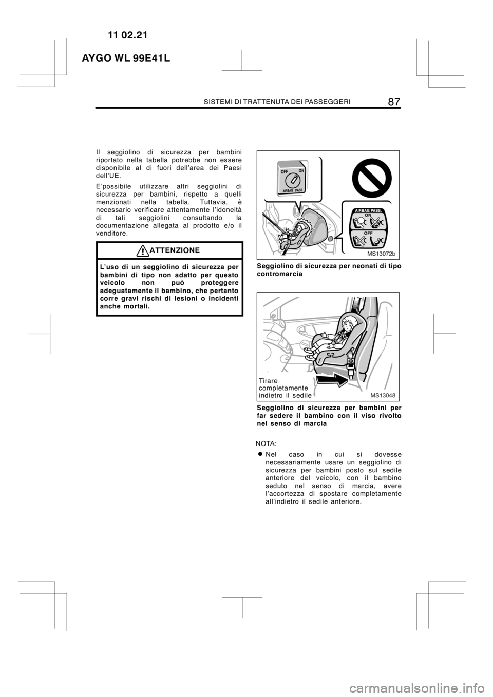 TOYOTA AYGO 2012 Manuale duso (in Italian) SISTEMI DI TRATTENUTA DEI PASSEGGERI87
Il seggiolino di sicurezza per bambini
riportato nella tabella potrebbe non essere
disponibile al di fuori dell’area dei Paesi
dell’UE.
E’possibile utilizz TOYOTA AYGO 2012 Manuale duso (in Italian) SISTEMI DI TRATTENUTA DEI PASSEGGERI87
Il seggiolino di sicurezza per bambini
riportato nella tabella potrebbe non essere
disponibile al di fuori dell’area dei Paesi
dell’UE.
E’possibile utilizz