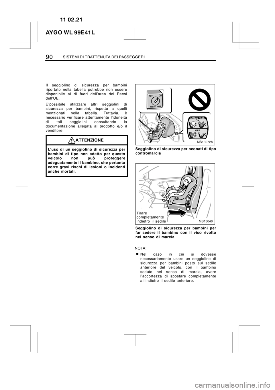 TOYOTA AYGO 2012 Manuale duso (in Italian) 90SISTEMI DI TRATTENUTA DEI PASSEGGERI
Il seggiolino di sicurezza per bambini
riportato nella tabella potrebbe non essere
disponibile al di fuori dell’area dei Paesi
dell’UE.
E’possibile utilizz TOYOTA AYGO 2012 Manuale duso (in Italian) 90SISTEMI DI TRATTENUTA DEI PASSEGGERI
Il seggiolino di sicurezza per bambini
riportato nella tabella potrebbe non essere
disponibile al di fuori dell’area dei Paesi
dell’UE.
E’possibile utilizz