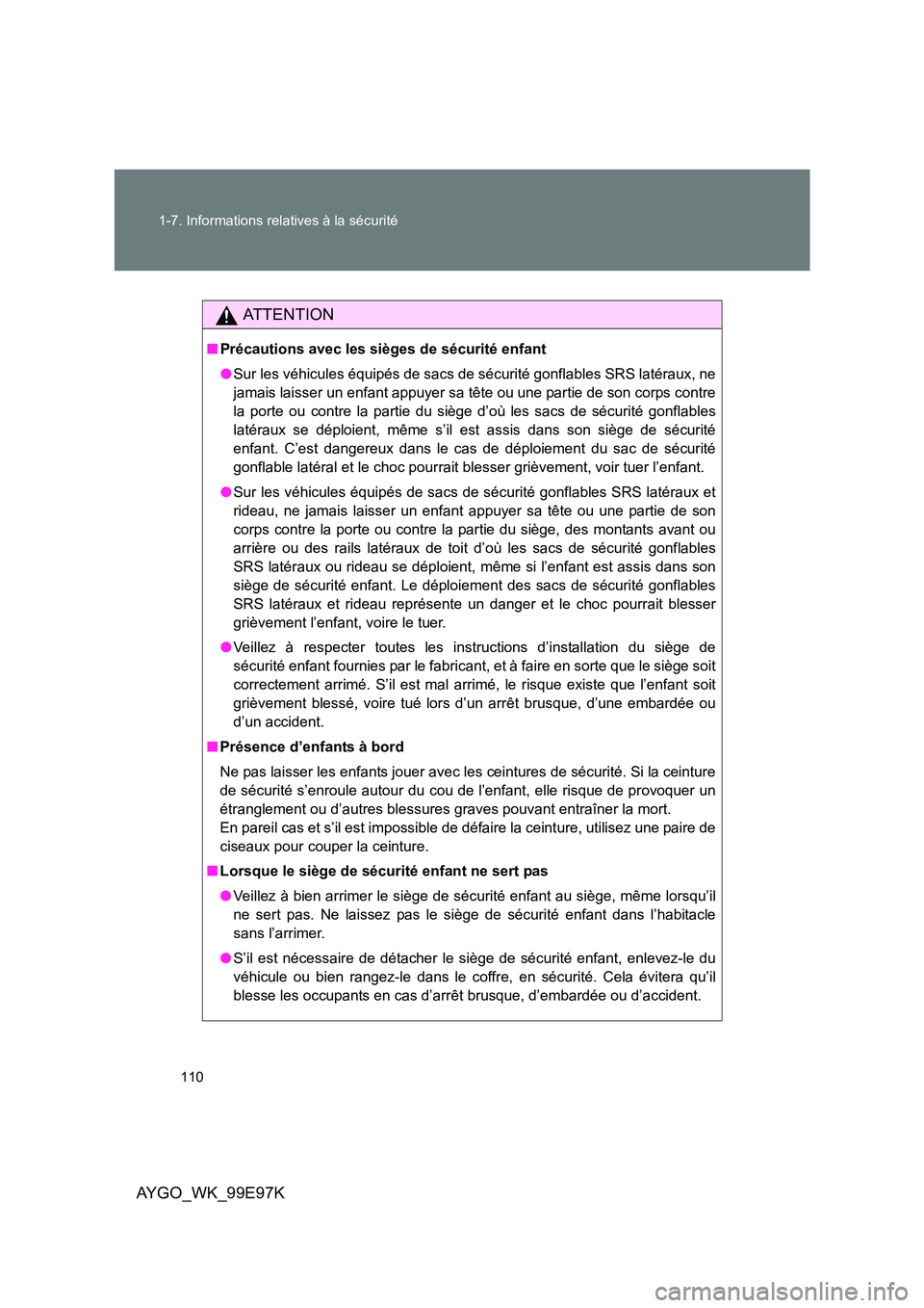 TOYOTA AYGO 2012 Notices Demploi (in French) 110
1-7. Informations relatives à la sécurité
AYGO_WK_99E97K
AT T E N T I O N
■ Précautions avec les sièges de sécurité enfant
● Sur les véhicules équipés de sacs de sécurité gonflab TOYOTA AYGO 2012 Notices Demploi (in French) 110
1-7. Informations relatives à la sécurité
AYGO_WK_99E97K
AT T E N T I O N
■ Précautions avec les sièges de sécurité enfant
● Sur les véhicules équipés de sacs de sécurité gonflab
