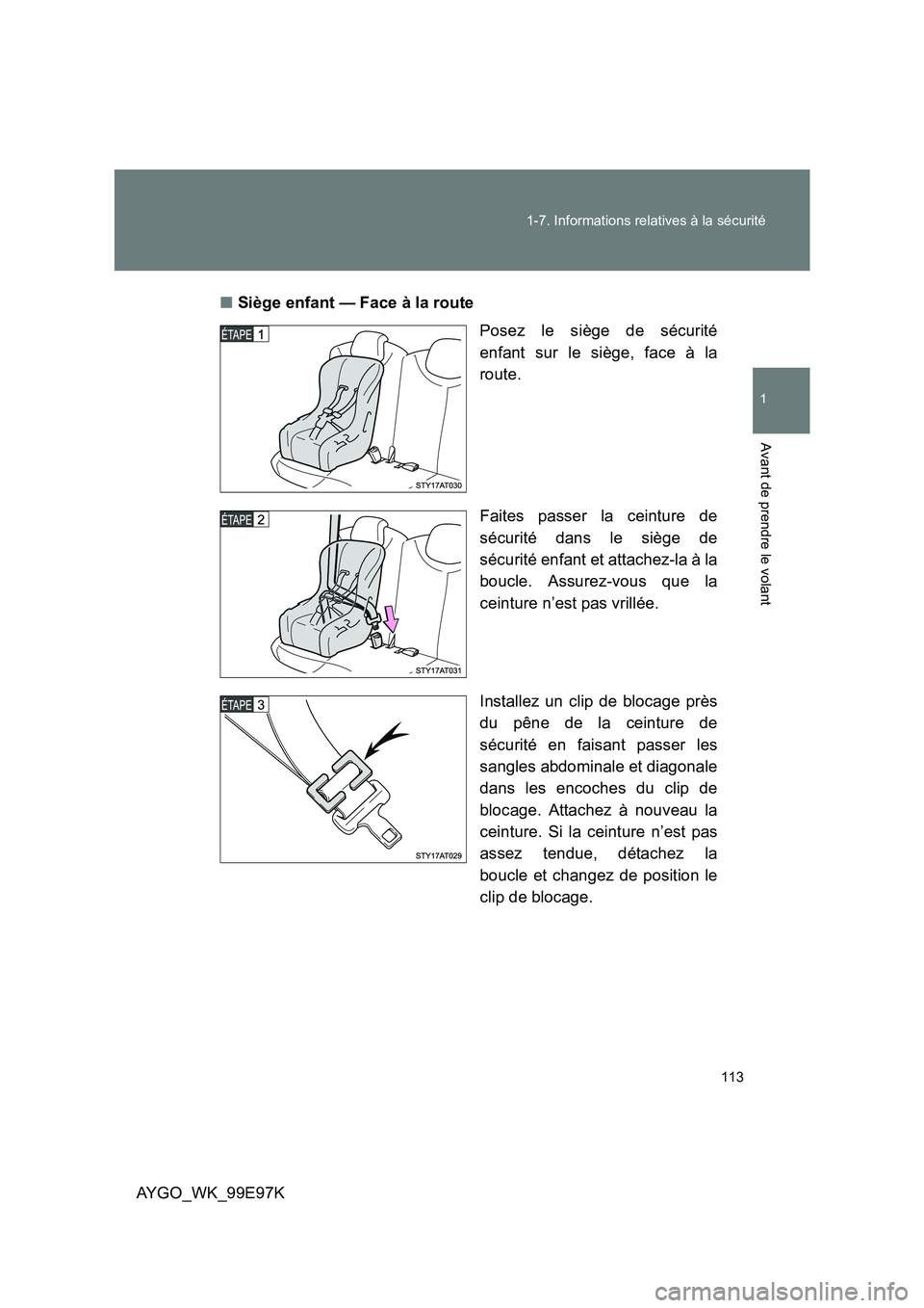 TOYOTA AYGO 2012  Notices Demploi (in French) 113 
1-7. Informations relatives à la sécurité
1
Avant de prendre le volant
AYGO_WK_99E97K 
■ Siège enfant — Face à la route 
Posez le siège de sécurité 
enfant sur le siège, face à la
r