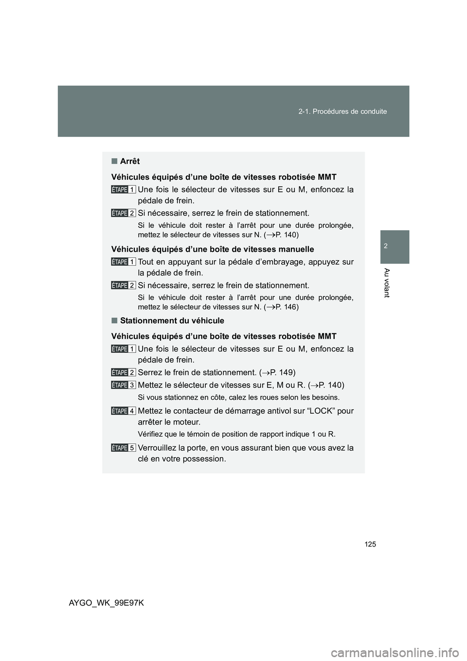 TOYOTA AYGO 2012 Notices Demploi (in French) 125
2-1. Procédures de conduite
2
Au volant
AYGO_WK_99E97K
■ Arrêt
Véhicules équipés d’une boîte de vitesses robotisée MMT
Une fois le sélecteur de vitesses sur E ou M, enfoncez la
pé TOYOTA AYGO 2012 Notices Demploi (in French) 125
2-1. Procédures de conduite
2
Au volant
AYGO_WK_99E97K
■ Arrêt
Véhicules équipés d’une boîte de vitesses robotisée MMT
Une fois le sélecteur de vitesses sur E ou M, enfoncez la
pé