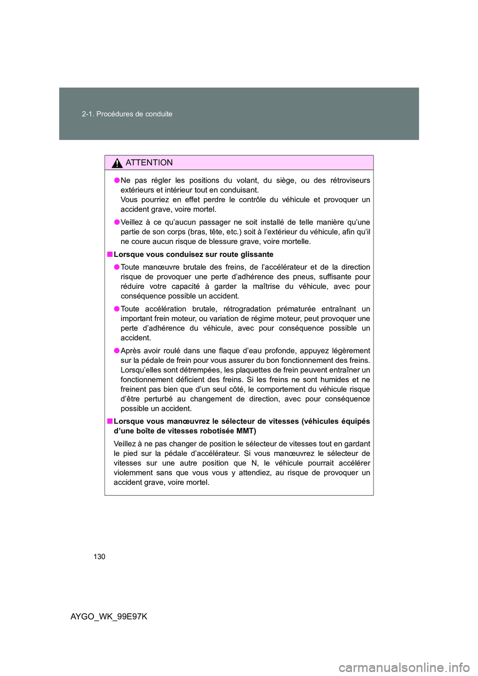 TOYOTA AYGO 2012 Notices Demploi (in French) 130
2-1. Procédures de conduite
AYGO_WK_99E97K
AT T E N T I O N
● Ne pas régler les positions du volant, du siège, ou des rétroviseurs
extérieurs et intérieur tout en conduisant.
Vous pourri TOYOTA AYGO 2012 Notices Demploi (in French) 130
2-1. Procédures de conduite
AYGO_WK_99E97K
AT T E N T I O N
● Ne pas régler les positions du volant, du siège, ou des rétroviseurs
extérieurs et intérieur tout en conduisant.
Vous pourri