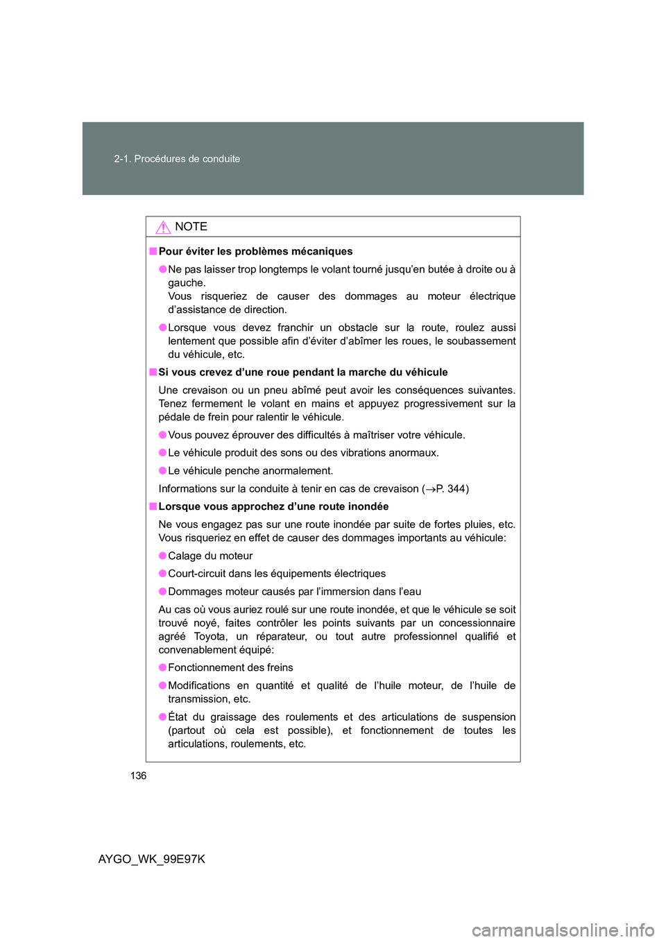 TOYOTA AYGO 2012 Notices Demploi (in French) 136
2-1. Procédures de conduite
AYGO_WK_99E97K
NOTE
■ Pour éviter les problèmes mécaniques
● Ne pas laisser trop longtemps le volant tourné jusqu’en butée à droite ou à
gauche.
Vous TOYOTA AYGO 2012 Notices Demploi (in French) 136
2-1. Procédures de conduite
AYGO_WK_99E97K
NOTE
■ Pour éviter les problèmes mécaniques
● Ne pas laisser trop longtemps le volant tourné jusqu’en butée à droite ou à
gauche.
Vous