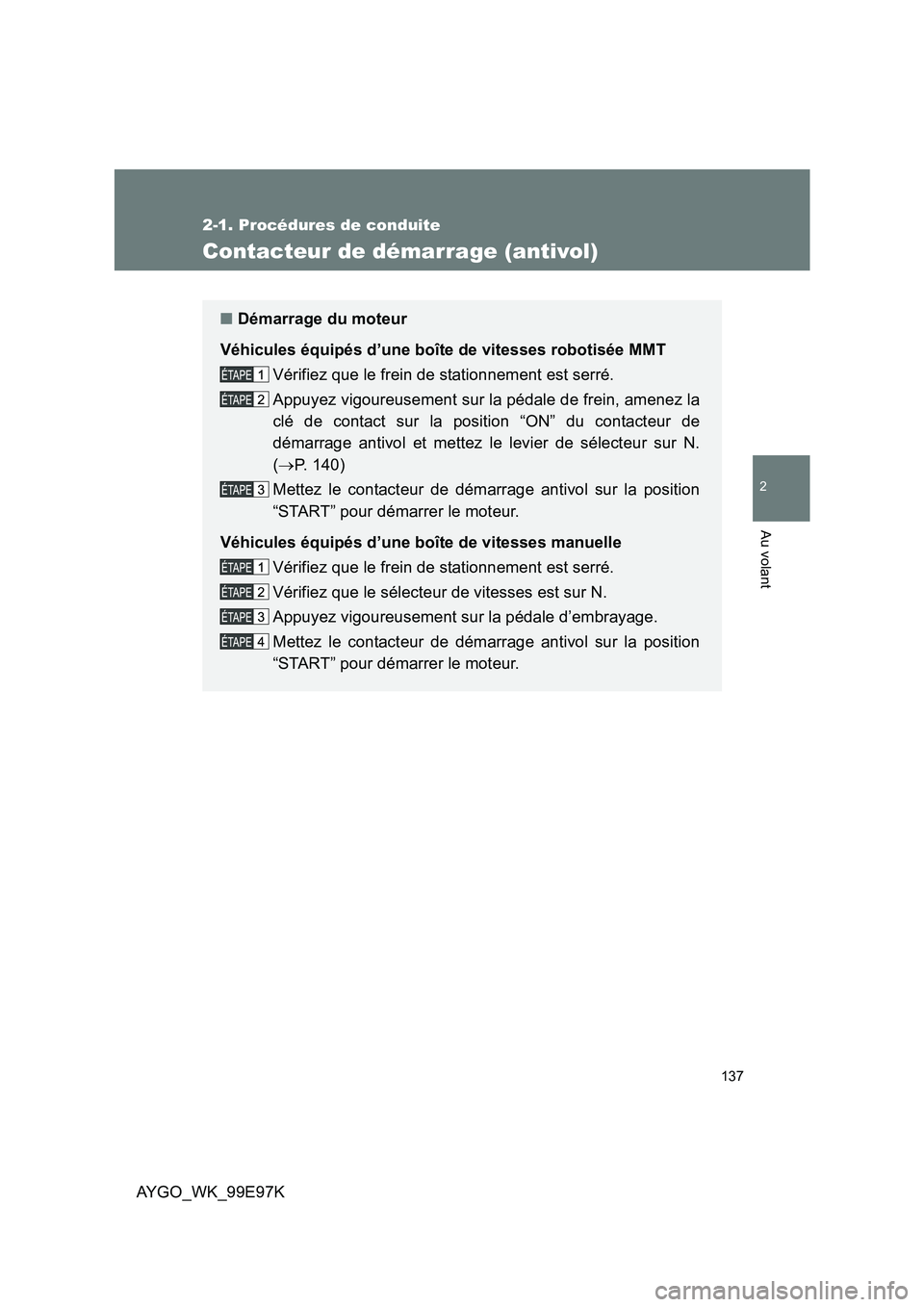 TOYOTA AYGO 2012 Notices Demploi (in French) 137
2-1. Procédures de conduite
2
Au volant
AYGO_WK_99E97K
Contacteur de démarrage (antivol)
■Démarrage du moteur
Véhicules équipés d’une boîte de vitesses robotisée MMT
Vérifiez que le TOYOTA AYGO 2012 Notices Demploi (in French) 137
2-1. Procédures de conduite
2
Au volant
AYGO_WK_99E97K
Contacteur de démarrage (antivol)
■Démarrage du moteur
Véhicules équipés d’une boîte de vitesses robotisée MMT
Vérifiez que le