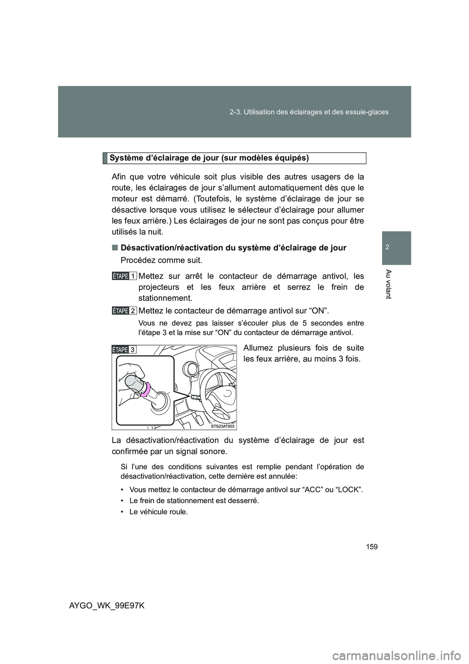 TOYOTA AYGO 2012 Notices Demploi (in French) 159
2-3. Utilisation des éclairages et des essuie-glaces
2
Au volant
AYGO_WK_99E97K
Système d’éclairage de jour (sur modèles équipés)
Afin que votre véhicule soit plus visible des autres us TOYOTA AYGO 2012 Notices Demploi (in French) 159
2-3. Utilisation des éclairages et des essuie-glaces
2
Au volant
AYGO_WK_99E97K
Système d’éclairage de jour (sur modèles équipés)
Afin que votre véhicule soit plus visible des autres us