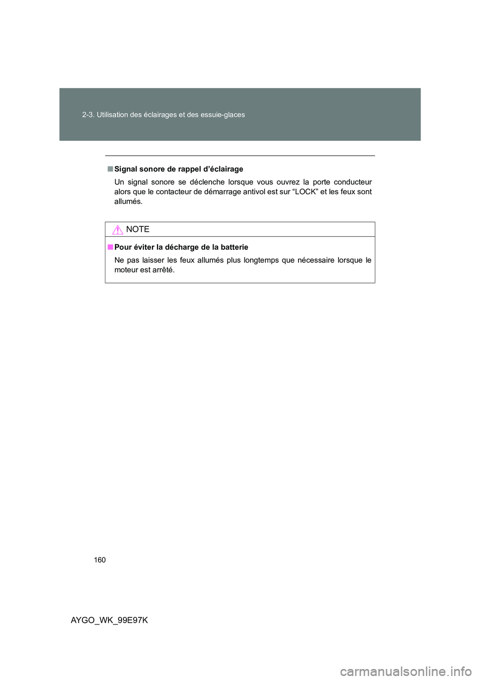 TOYOTA AYGO 2012 Notices Demploi (in French) 160
2-3. Utilisation des éclairages et des essuie-glaces
AYGO_WK_99E97K
■ Signal sonore de rappel d’éclairage
Un signal sonore se déclenche lorsque vous ouvrez la porte conducteur
alors que TOYOTA AYGO 2012 Notices Demploi (in French) 160
2-3. Utilisation des éclairages et des essuie-glaces
AYGO_WK_99E97K
■ Signal sonore de rappel d’éclairage
Un signal sonore se déclenche lorsque vous ouvrez la porte conducteur
alors que