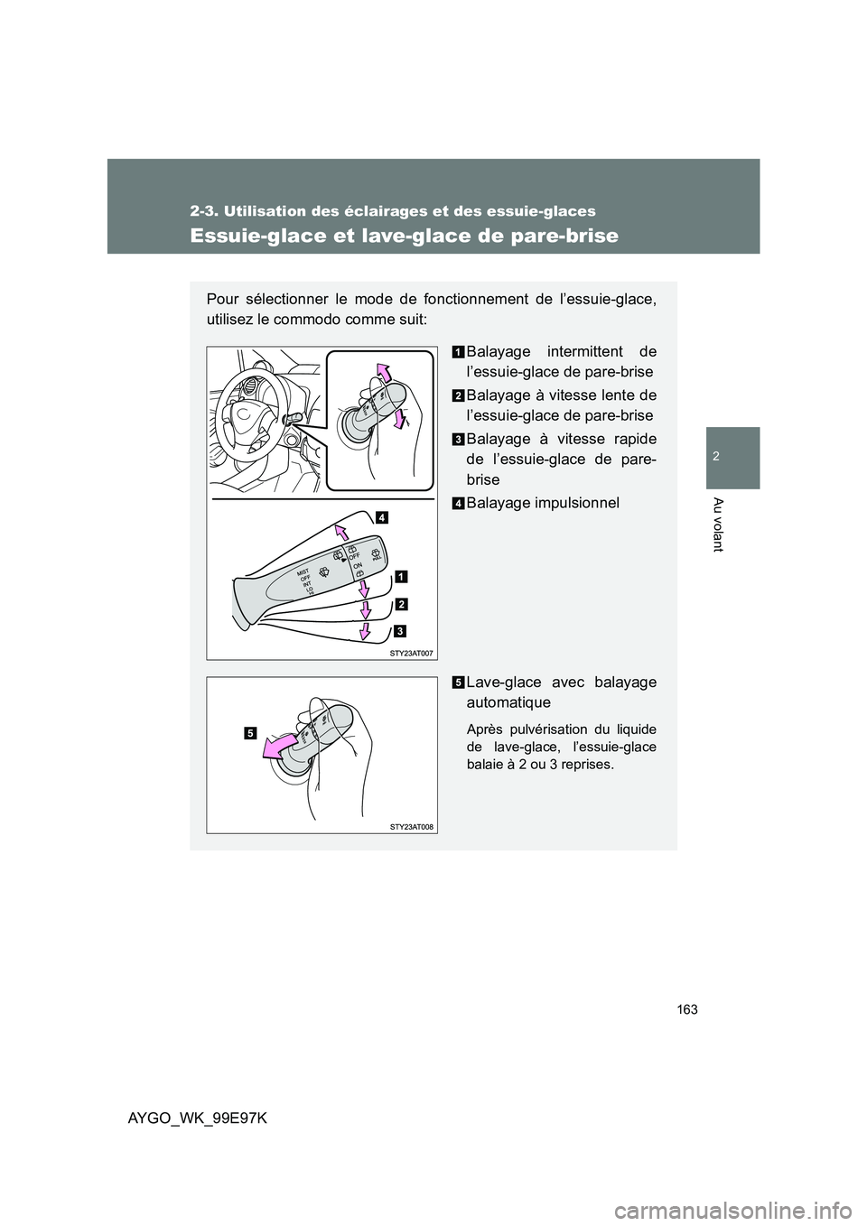TOYOTA AYGO 2012 Notices Demploi (in French) 163
2-3. Utilisation des éclairages et des essuie-glaces
2
Au volant
AYGO_WK_99E97K
Essuie-glace et lave-glace de pare-brise
Pour sélectionner le mode de fonctionnement de l’essuie-glace,
utilise TOYOTA AYGO 2012 Notices Demploi (in French) 163
2-3. Utilisation des éclairages et des essuie-glaces
2
Au volant
AYGO_WK_99E97K
Essuie-glace et lave-glace de pare-brise
Pour sélectionner le mode de fonctionnement de l’essuie-glace,
utilise