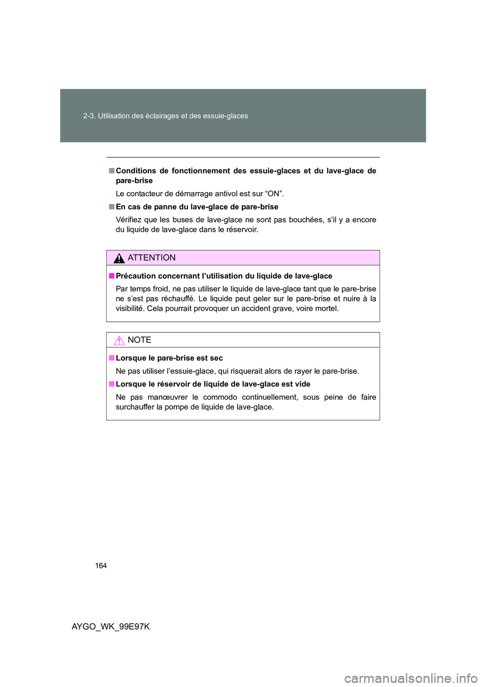 TOYOTA AYGO 2012 Notices Demploi (in French) 164
2-3. Utilisation des éclairages et des essuie-glaces
AYGO_WK_99E97K
■ Conditions de fonctionnement des essuie-glaces et du lave-glace de
pare-brise
Le contacteur de démarrage antivol est su TOYOTA AYGO 2012 Notices Demploi (in French) 164
2-3. Utilisation des éclairages et des essuie-glaces
AYGO_WK_99E97K
■ Conditions de fonctionnement des essuie-glaces et du lave-glace de
pare-brise
Le contacteur de démarrage antivol est su