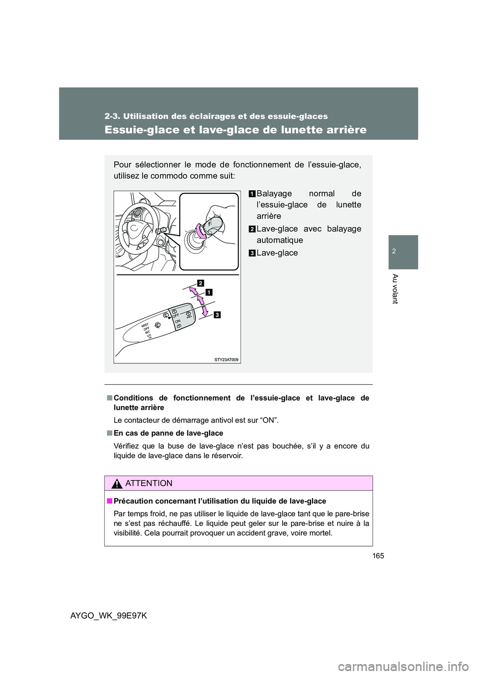 TOYOTA AYGO 2012 Notices Demploi (in French) 165
2-3. Utilisation des éclairages et des essuie-glaces
2
Au volant
AYGO_WK_99E97K
Essuie-glace et lave-glace de lunette arrière
■Conditions de fonctionnement de l’essuie-glace et lave-glace de TOYOTA AYGO 2012 Notices Demploi (in French) 165
2-3. Utilisation des éclairages et des essuie-glaces
2
Au volant
AYGO_WK_99E97K
Essuie-glace et lave-glace de lunette arrière
■Conditions de fonctionnement de l’essuie-glace et lave-glace de