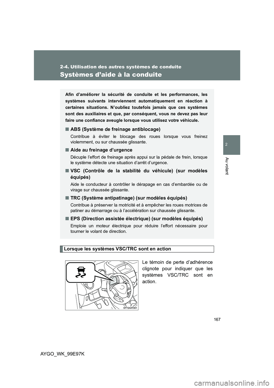 TOYOTA AYGO 2012 Notices Demploi (in French) 167
2
Au volant
AYGO_WK_99E97K
2-4. Utilisation des autres systèmes de conduite
Systèmes d’aide à la conduite
Lorsque les systèmes VSC/TRC sont en action
Le témoin de perte d’adhérence
cli TOYOTA AYGO 2012 Notices Demploi (in French) 167
2
Au volant
AYGO_WK_99E97K
2-4. Utilisation des autres systèmes de conduite
Systèmes d’aide à la conduite
Lorsque les systèmes VSC/TRC sont en action
Le témoin de perte d’adhérence
cli