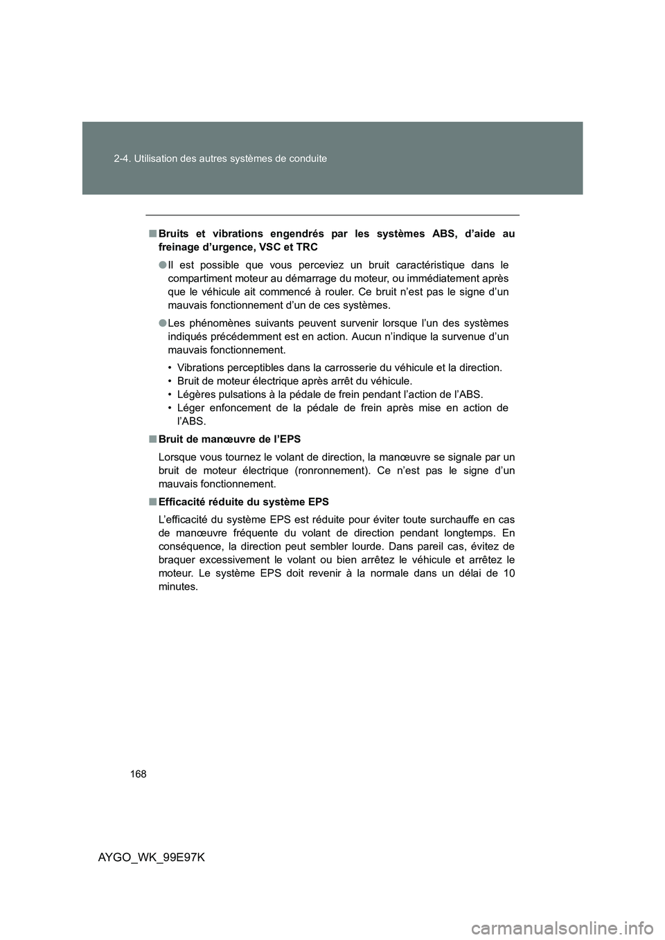 TOYOTA AYGO 2012 Notices Demploi (in French) 168
2-4. Utilisation des autres systèmes de conduite
AYGO_WK_99E97K
■ Bruits et vibrations engendrés par les systèmes ABS, d’aide au
freinage d’urgence, VSC et TRC
● Il est possible que TOYOTA AYGO 2012 Notices Demploi (in French) 168
2-4. Utilisation des autres systèmes de conduite
AYGO_WK_99E97K
■ Bruits et vibrations engendrés par les systèmes ABS, d’aide au
freinage d’urgence, VSC et TRC
● Il est possible que