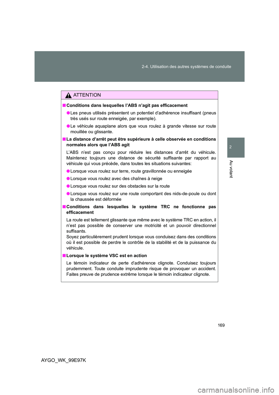 TOYOTA AYGO 2012 Notices Demploi (in French) 169
2-4. Utilisation des autres systèmes de conduite
2
Au volant
AYGO_WK_99E97K
AT T E N T I O N
■ Conditions dans lesquelles l’ABS n’agit pas efficacement
● Les pneus utilisés présentent TOYOTA AYGO 2012 Notices Demploi (in French) 169
2-4. Utilisation des autres systèmes de conduite
2
Au volant
AYGO_WK_99E97K
AT T E N T I O N
■ Conditions dans lesquelles l’ABS n’agit pas efficacement
● Les pneus utilisés présentent