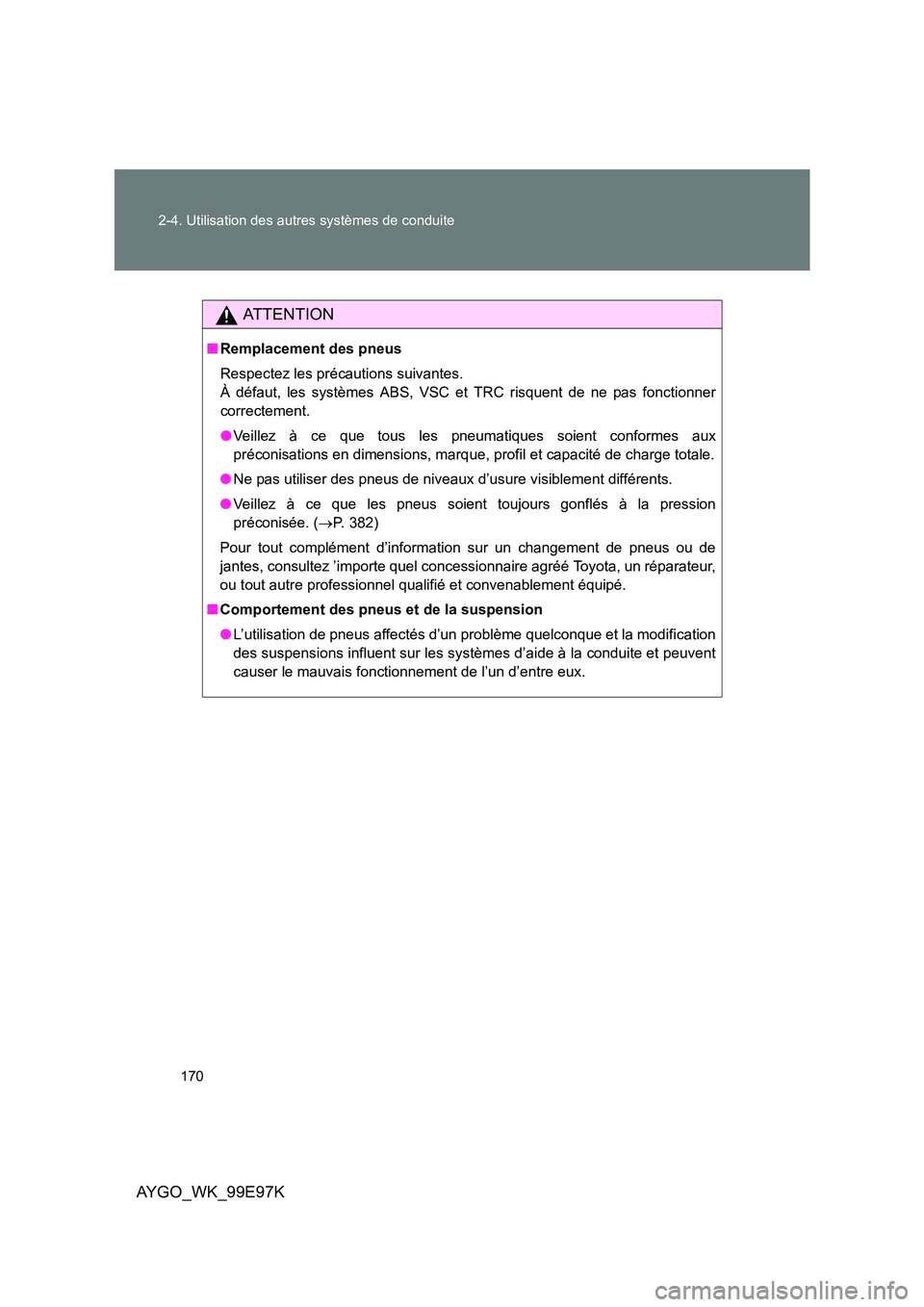 TOYOTA AYGO 2012 Notices Demploi (in French) 170
2-4. Utilisation des autres systèmes de conduite
AYGO_WK_99E97K
AT T E N T I O N
■ Remplacement des pneus
Respectez les précautions suivantes.
À défaut, les systèmes ABS, VSC et TRC risq TOYOTA AYGO 2012 Notices Demploi (in French) 170
2-4. Utilisation des autres systèmes de conduite
AYGO_WK_99E97K
AT T E N T I O N
■ Remplacement des pneus
Respectez les précautions suivantes.
À défaut, les systèmes ABS, VSC et TRC risq